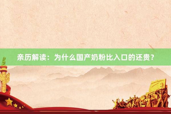 亲历解读：为什么国产奶粉比入口的还贵？