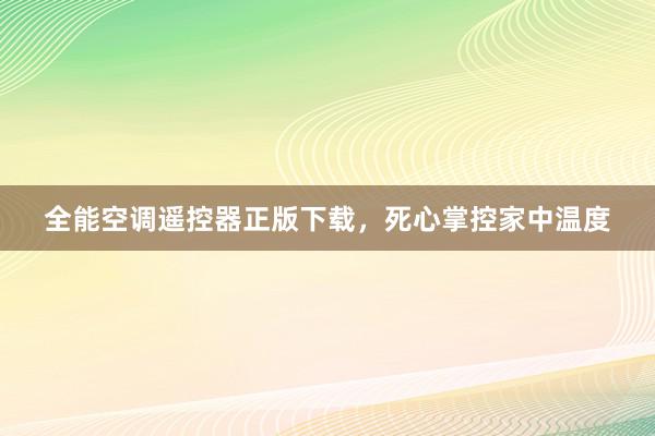 全能空调遥控器正版下载，死心掌控家中温度